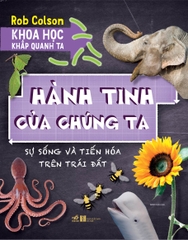 KHOA HỌC KHẮP QUANH TA - HÀNH TINH CỦA CHÚNG TA