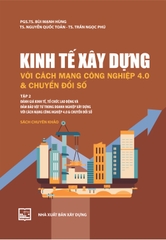 Kinh Tế Xây Dựng Với Cách Mạng Công Nghiệp 4.0 Và Chuyển Đổi Số: Tập 2 ( Sách Chuyên Khảo) - PGS.TS. Bùi Mạnh Hùng