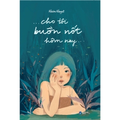 Sách - Cho Tôi Buồn Nốt Hôm Nay