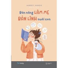Sách - Bản Năng Làm Mẹ - Bản Lĩnh Nuôi Con