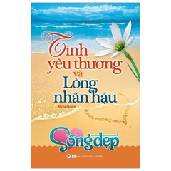 Tủ Sách Sống Đẹp - Tình Yêu Thương Và Lòng Nhân Hậu