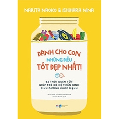 Dành Cho Con Những Điều Tốt Đẹp Nhất - 62 Thói Quen Tốt Giúp Trẻ Có Hệ Thần Kinh Sinh Dưỡng Khỏe Mạnh