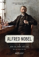 Kể Chuyện Cuộc Đời Các Thiên Tài - Alfred Nobel - Và Bản Di Chúc Bất Hủ