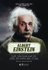 Kể Chuyện Cuộc Đời Các Thiên Tài - Albert Einstein - Tuổi Thơ Gian Khó Và Cuộc Đời Khoa Học Vĩ Đại