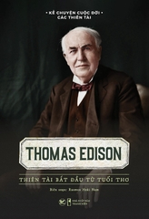 Kể Chuyện Cuộc Đời Các Thiên Tài - Thomas Edison - Thiên Tài Bắt Đầu Từ Tuổi Thơ