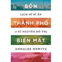 Bốn Thành Phố Biến Mất - Lịch Sử Bí Ẩn Về Kỉ Nguyên Đô Thị