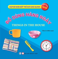 Giúp Bé Nhận Biết Thế Giới Xung Quanh - Đồ Dùng Hàng Ngày - Things In The House (Song Ngữ Anh Việt)