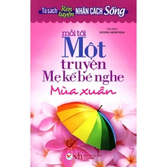 Tủ Sách Rèn Luyện Nhân Cách Sống - Mỗi Tối Một Truyện Mẹ Kể Bé Nghe (Mùa Xuân)