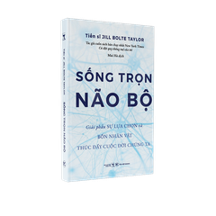 Sống  Trọn Não  Bộ - Giải Phẫu Sự Lựa Chọn Và Bốn Nhân Vật Thúc Đẩy Cuộc Đời Chúng Ta