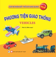 Giúp Bé Nhận Biết Thế Giới Xung Quanh - Phương Tiện Giao Thông - Vehicles (Song Ngữ Anh Việt)