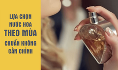 Lựa chọn nước hoa theo mùa “chuẩn không cần chỉnh”