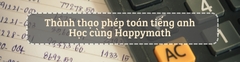THÀNH THẠO PHÉP TOÁN TIẾNG ANH - HỌC CÙNG HAPPYMATH
