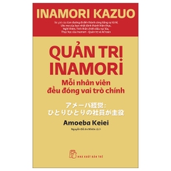 Quản Trị Inamori - Mỗi Nhân Viên Đều Đóng Vai Trò Chính