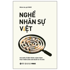 Nghề Nhân Sự Việt: Góc Nhìn Từ Bên Trong - Hành Trình Phát Triển Cùng Con Người Và Tổ Chức