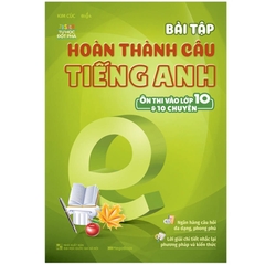 Bài Tập Hoàn Thành Câu Tiếng Anh (Ôn Thi Vào Lớp 10 Và 10 Chuyên)