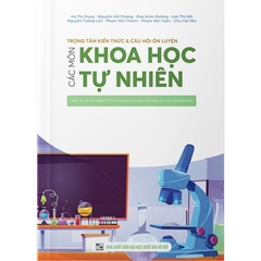 Trọng Tâm Kiến Thức & Câu Hỏi Ôn Luyện Các Môn Khoa Học Tự Nhiên