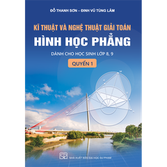 Kĩ Thuật Và Nghệ Thuật Giải Toán Hình Học Phẳng Dành Cho Học Sinh Lớp 8,9 - Quyển 1