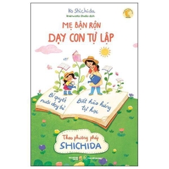 Mẹ Bận Rộn Dạy Con Tự Lập - Bí Quyết Nuôi Dạy Trẻ Biết Hào Hứng Tự Học Theo Phương Pháp Shichida (Tái Bản 2024)
