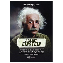 Albert Einstein - Tuổi Thơ Gian Khó Và Cuộc Dời Khoa Học Vĩ Đại