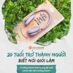 20 Tuổi Trở Thành Người Biết Nói Giỏi Làm - Alpha Books biên soạn