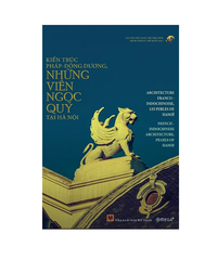 Kiến trúc Pháp - Đông Dương những viên ngọc quý tại Hà Nội