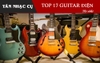 Top 17 Đàn Guitar Điện Tốt Nhất + Kinh Nghiệm Chọn Đàn