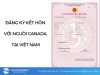 Giải đáp thủ tục, hồ sơ đăng ký kết hôn với người Canada tại Việt Nam