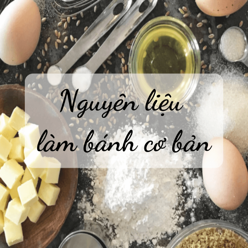 Nguyên liệu làm bánh cơ bản không thể thiếu trong căn bếp của bạn