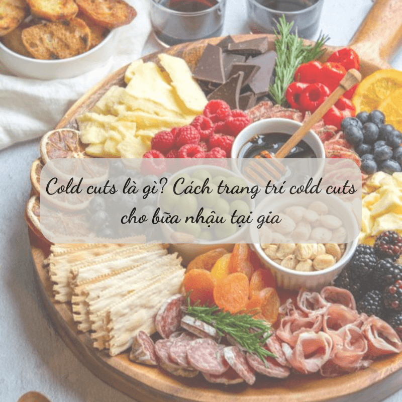 Cold cuts là gì? Cách trang trí cold cuts cho bữa nhậu tại gia