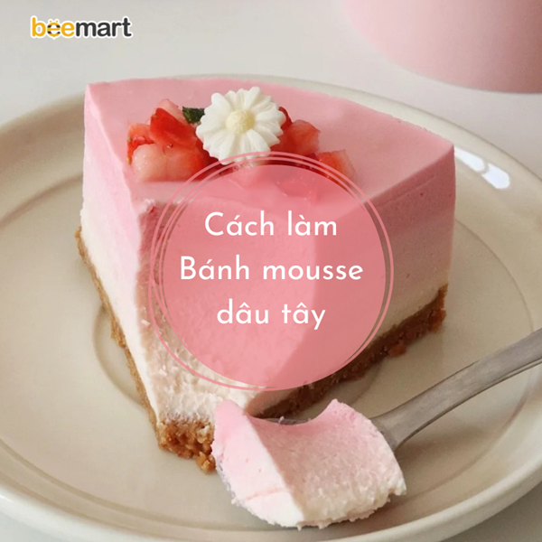 Khám phá cách làm bánh mousse dâu tây chua ngọt ngon miệng, đẹp mắt