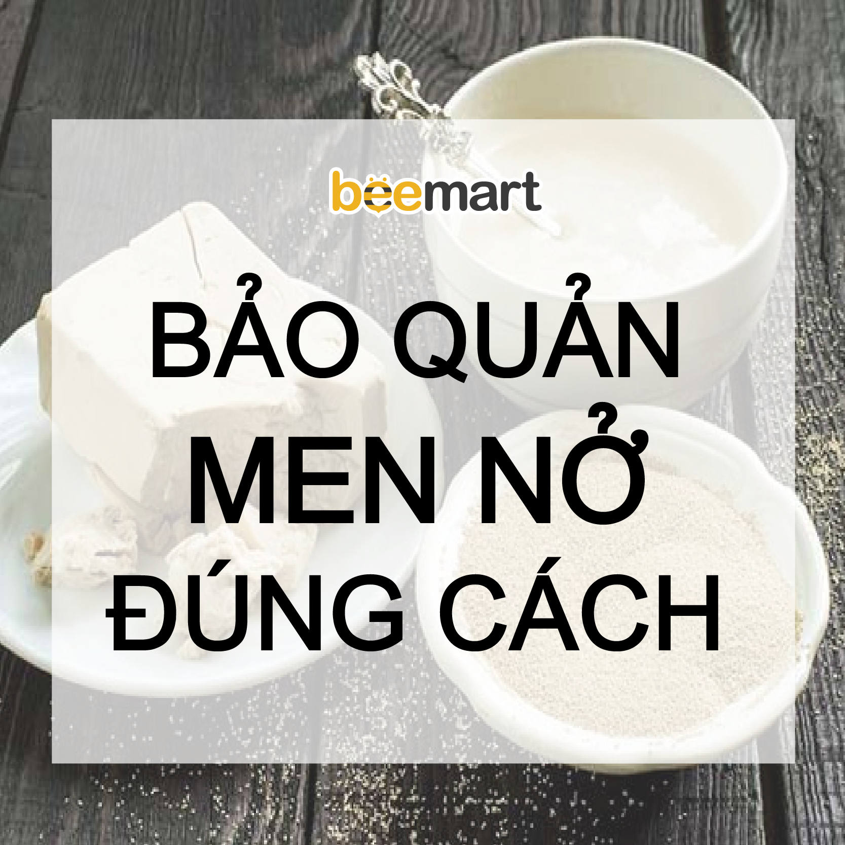 Cách bảo quản men nở đúng cách khi đã mở nắp