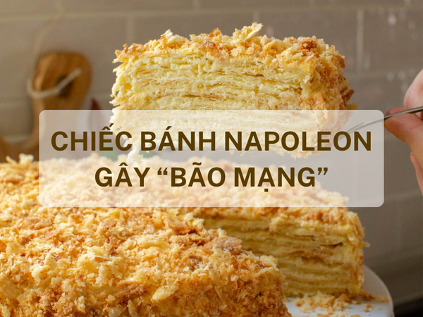 Cách làm bánh Napoleon đang hot rần rần trên mạng