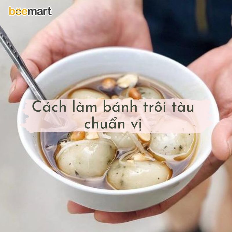 CÁCH LÀM BÁNH TRÔI TÀU CHUẨN VỊ CHO NGÀY ĐÔNG LẠNH!