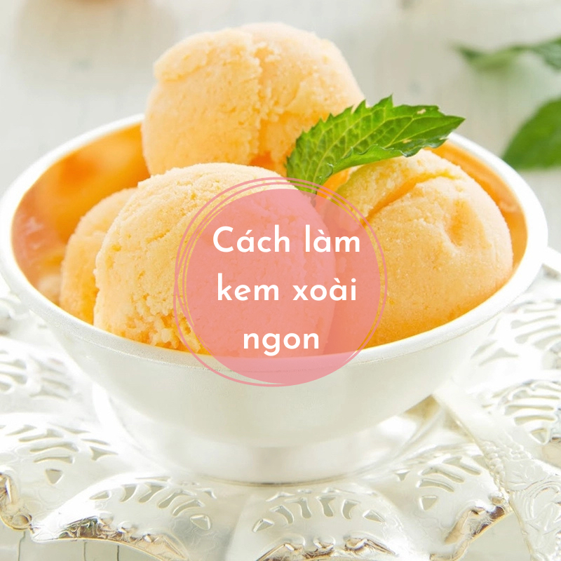 Mách bạn 3 cách làm kem xoài thơm mịn như ngoài hàng