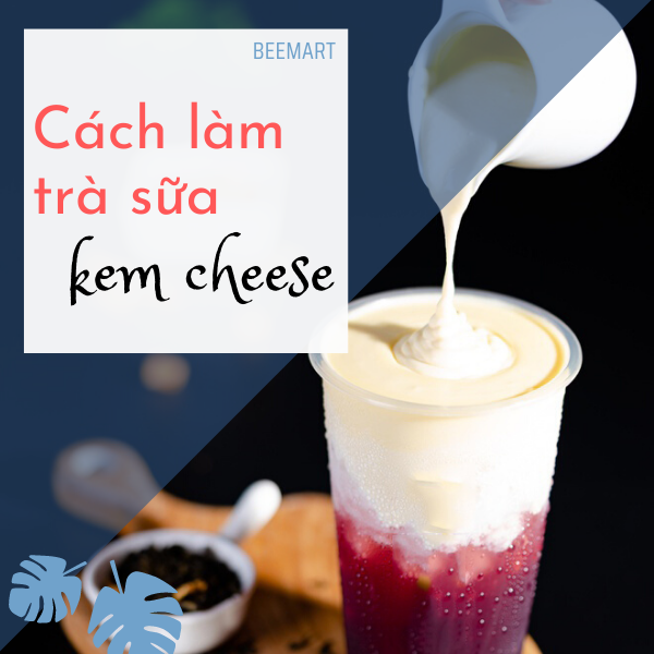 Cách làm trà sữa kem cheese ngon mê ly ngay tại nhà