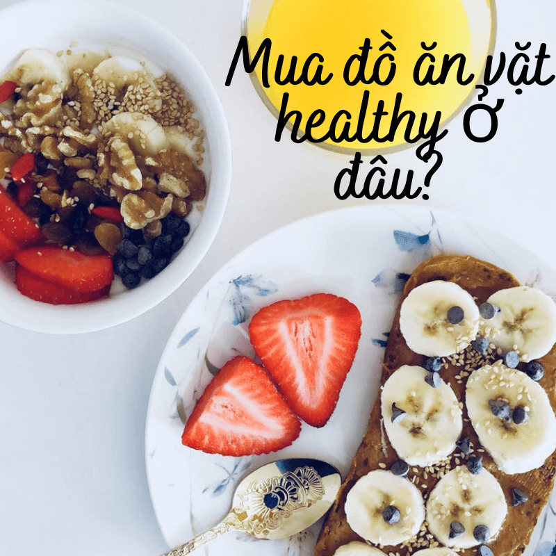 Mua đồ ăn vặt healthy chất lượng, giá tốt ở đâu?