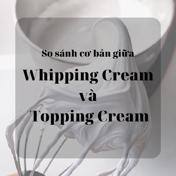 So sánh cơ bản giữa Whipping Cream và Topping Cream