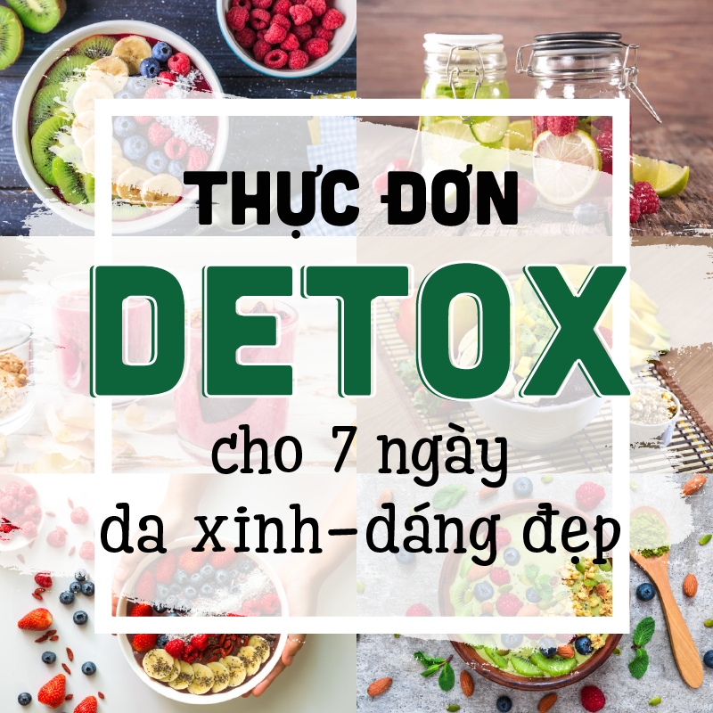 Thực đơn detox cho 7 ngày da xinh, dáng đẹp