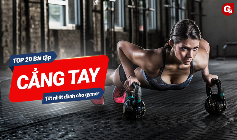 Top 20 bài tập cẳng tay tốt nhất dành cho gymer