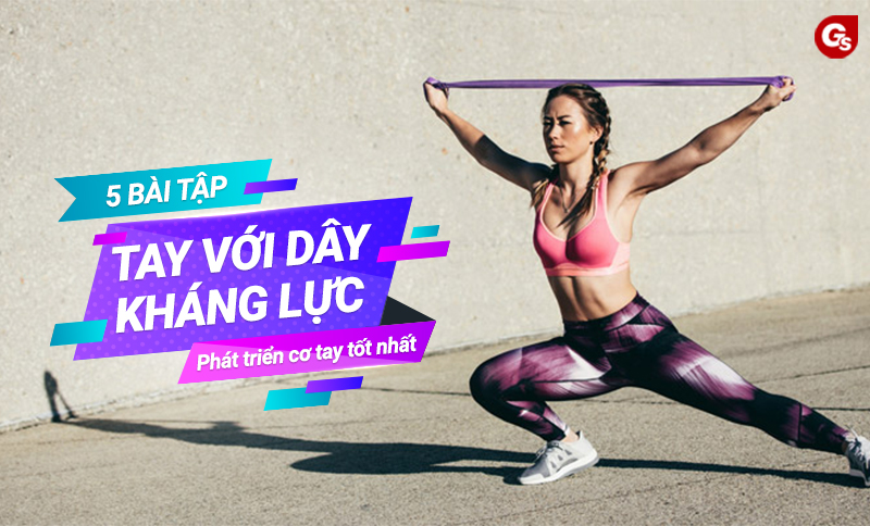 5 bài tập tay với dây kháng lực phát triển cơ tay tốt nhất