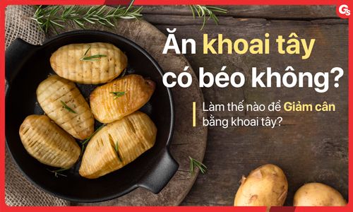 Ăn khoai tây có béo không? Làm sao để giảm cân bằng khoai tây?