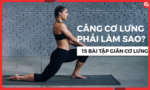 Căng cơ lưng phải làm sao? Tổng hợp 17 bài tập giãn cơ lưng