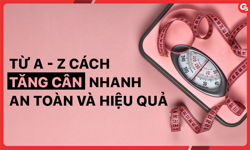Từ A - Z cách tăng cân nhanh, an toàn và hiệu quả dành cho người gầy