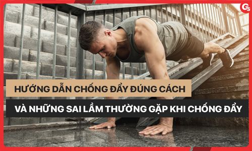 Hướng dẫn chống đẩy đúng cách và những sai lầm thường gặp khi chống đẩy