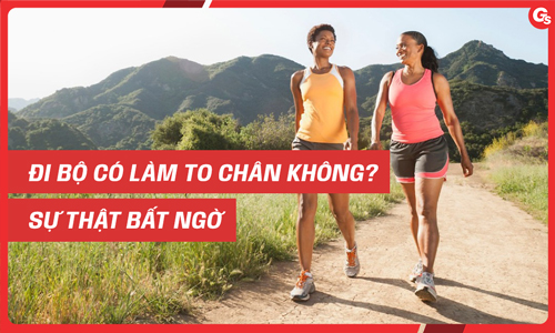 Đi bộ có làm to chân không? Giải đáp chi tiết