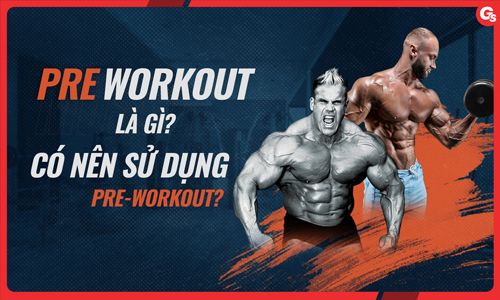 Pre Workout là gì? Lợi ích và cách bổ sung Pre Workout