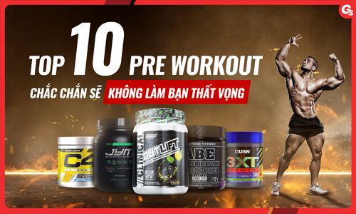 Top 10 Pre Workout chắc chắn sẽ không làm bạn thất vọng