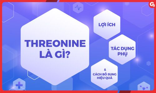 Threonine là gì? Lợi ích, tác dụng phụ và cách bổ sung hiệu quả