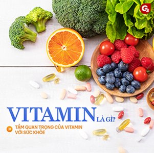 Vitamin là gì? Tầm quan trọng của Vitamin với cơ thể con người