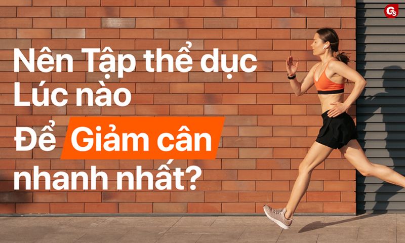 tap-the-duc-luc-nao-giam-can-nhanh-nhat